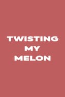 Twisting My Melon